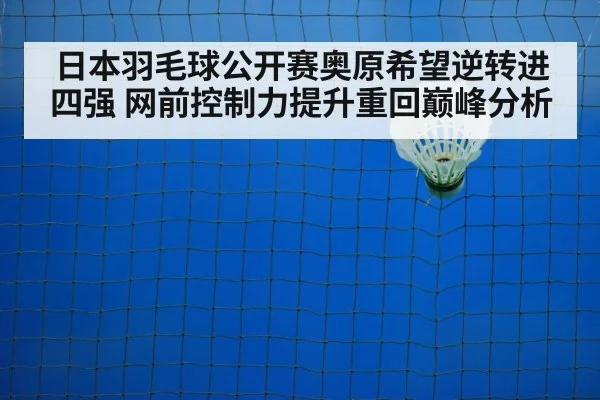 日本羽毛球公开赛奥原希望逆转进四强 网前控制力提升重回巅峰分析