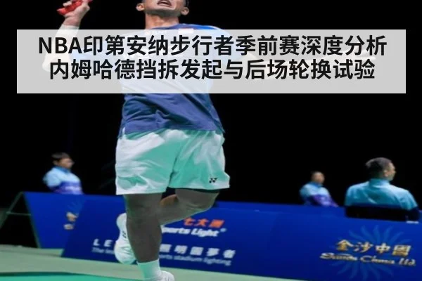 NBA印第安纳步行者季前赛深度分析 内姆哈德挡拆发起与后场轮换试验
